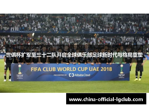 世俱杯扩军至三十二队开启全球俱乐部足球新时代与格局重塑 世俱杯扩军至三十二队开启全球俱乐部足球新时代与格局重塑