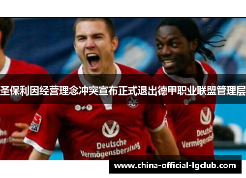 圣保利因经营理念冲突宣布正式退出德甲职业联盟管理层 圣保利因经营理念冲突宣布正式退出德甲职业联盟管理层